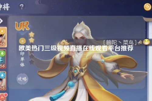 欧美热门三级视频直播在线观看平台推荐