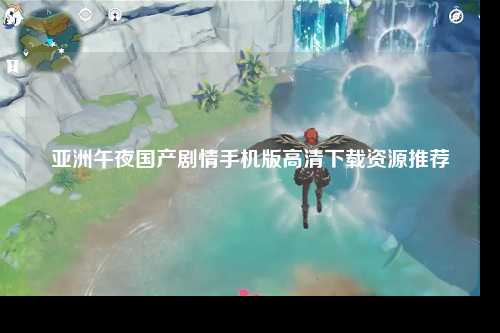 亚洲午夜国产剧情手机版高清下载资源推荐