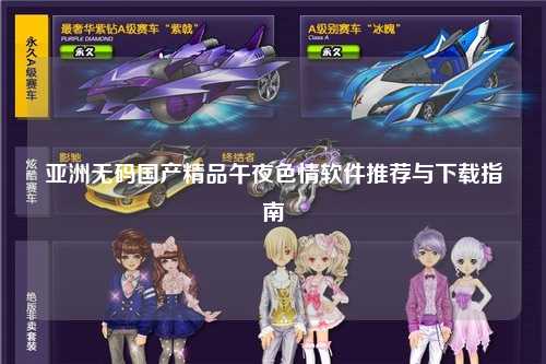 亚洲无码国产精品午夜色情软件推荐与下载指南
