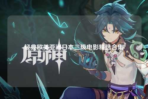 经典欧美亚洲日本三级电影精选合集