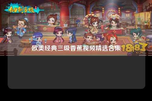 欧美经典三级香蕉视频精选合集