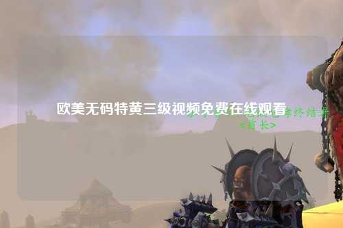 欧美无码特黄三级视频免费在线观看