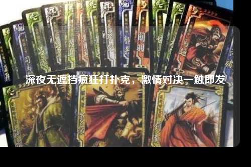 深夜无遮挡疯狂打扑克，激情对决一触即发