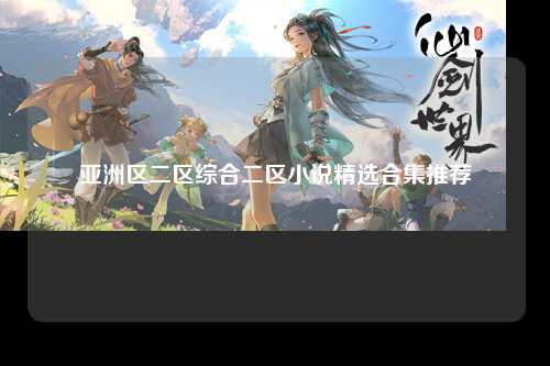 亚洲区二区综合二区小说精选合集推荐