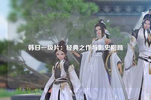 韩日一级片：经典之作与影史回顾