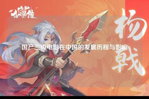 国产三级电影在中国的发展历程与影响