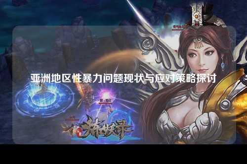 亚洲地区性暴力问题现状与应对策略探讨