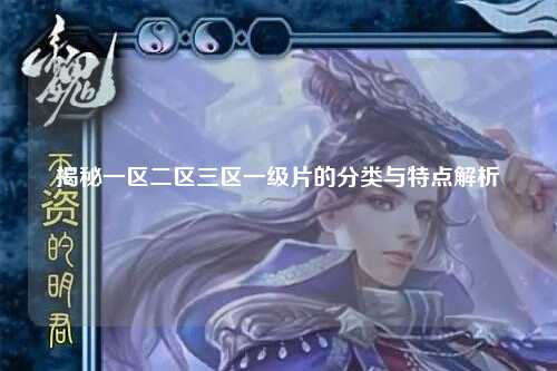 揭秘一区二区三区一级片的分类与特点解析