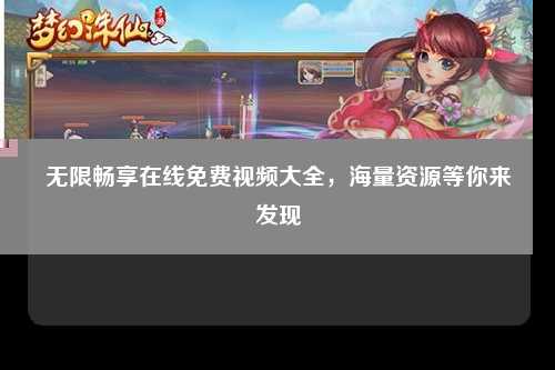 无限畅享在线免费视频大全，海量资源等你来发现