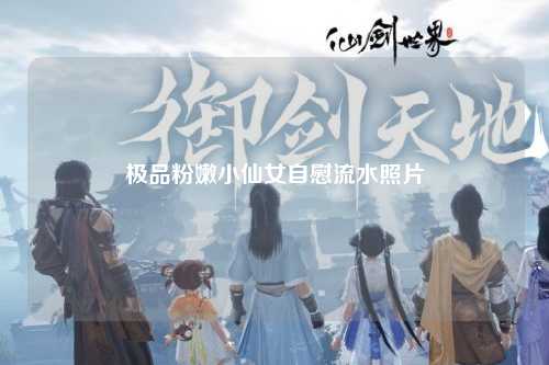 极品粉嫩小仙女自慰流水照片