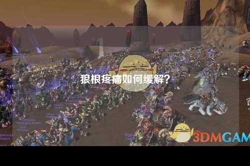 狼根疼痛如何缓解？