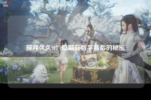 探寻久久9l：隐藏在数字背后的秘密