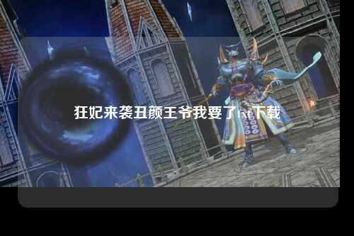 狂妃来袭丑颜王爷我要了txt下载