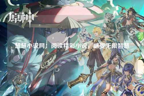 慧慧小说网：阅读精彩小说，感受无限智慧