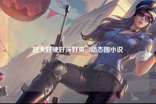 好大好硬好深好爽gif动态图小说