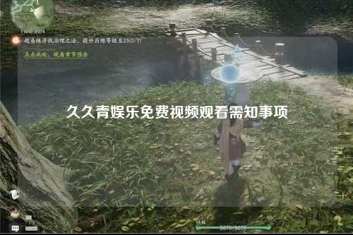 久久青娱乐免费视频观看需知事项