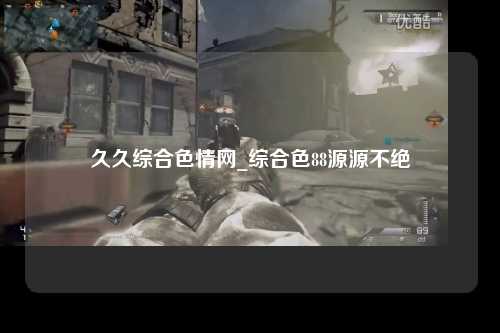 久久综合色情网_综合色88源源不绝