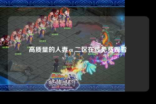 高质量的人妻α二区在线免费观看