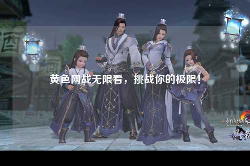 黄色网战无限看，挑战你的极限！