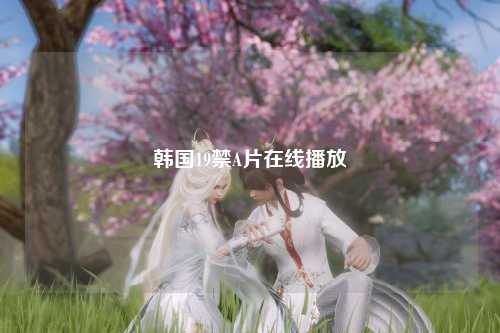 韩国19禁A片在线播放