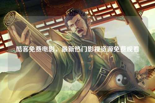 酷客免费电影，最新热门影视资源免费观看