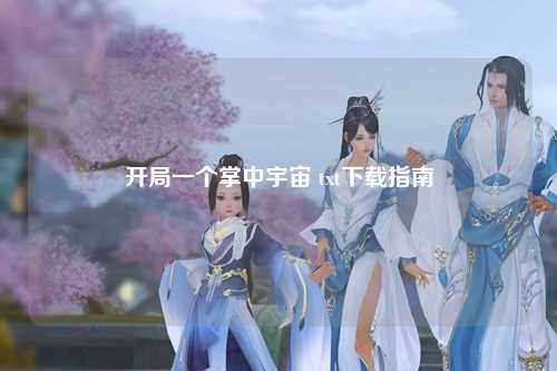 开局一个掌中宇宙 txt下载指南