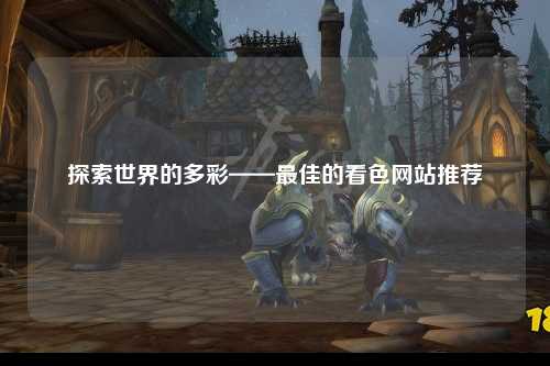 探索世界的多彩——最佳的看色网站推荐