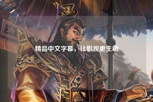 精品中文字幕，让影视更生动