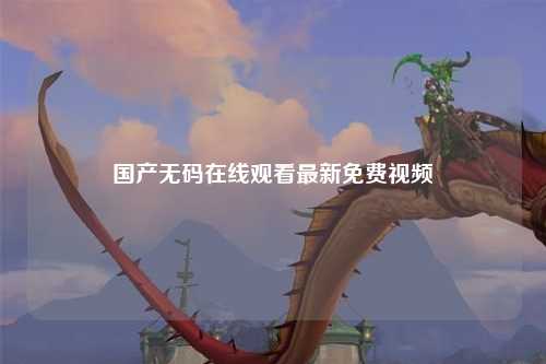国产无码在线观看最新免费视频