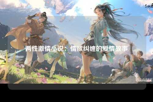 两性激情小说：情欲纠缠的爱情故事