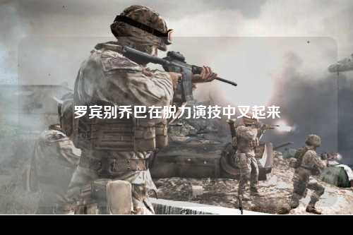 罗宾别乔巴在脱力演技中叉起来